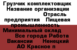 Грузчик-комплектовщик › Название организации ­ Fusion Service › Отрасль предприятия ­ Пищевая промышленность › Минимальный оклад ­ 15 000 - Все города Работа » Вакансии   . Ненецкий АО,Красное п.